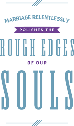 Marriage polishes the rough edges of our souls